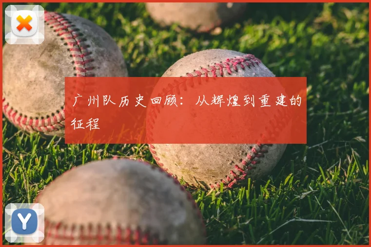 广州队历史回顾：从辉煌到重建的征程